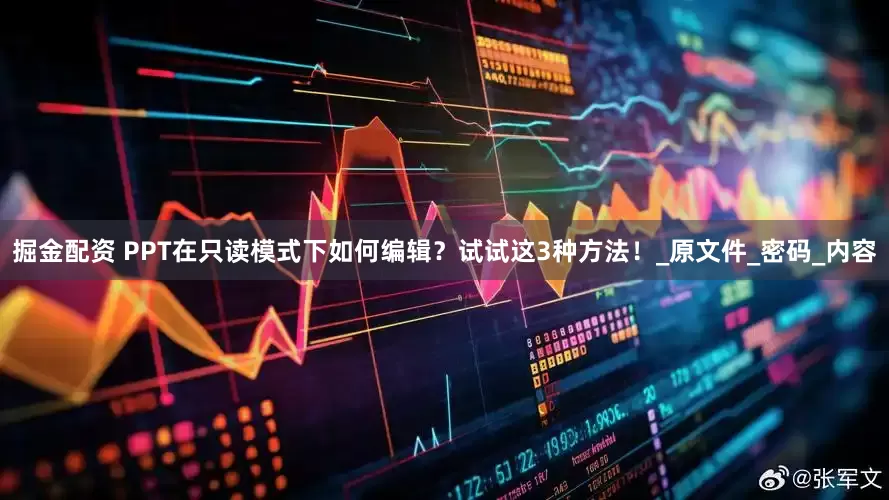 掘金配资 PPT在只读模式下如何编辑？试试这3种方法！_原文件_密码_内容