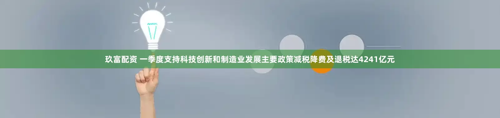 玖富配资 一季度支持科技创新和制造业发展主要政策减税降费及退税达4241亿元